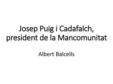 Josep Puig i Cadafalch, president de la Mancomunitat