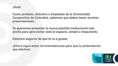 ¡Hola! Como profesor, directivo o empleado de la Universidad Cooperativa de Colombia, sabemos que debes hacer muchas presentaciones. Te queremos presentar.