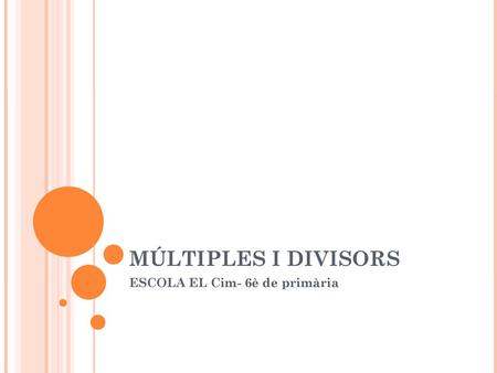 MÚLTIPLES I DIVISORS ESCOLA EL Cim- 6è de primària.