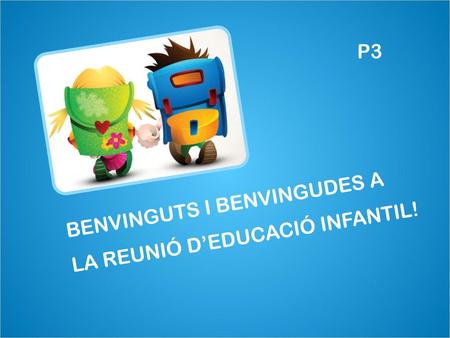 BENVINGUTS I BENVINGUDES A LA REUNIÓ D’EDUCACIÓ INFANTIL!