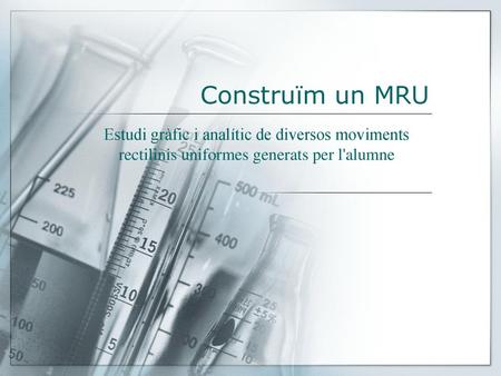Construïm un MRU Estudi gràfic i analític de diversos moviments rectilinis uniformes generats per l'alumne.