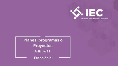 Planes, programas o Proyectos Artículo 21 Fracción XI.