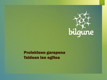 Proiektuen garapena Taldean lan egitea Bilgune-Proiektuen garapena.