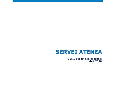 SERVEI ATENEA CETIC suport a la docència abril 2016.