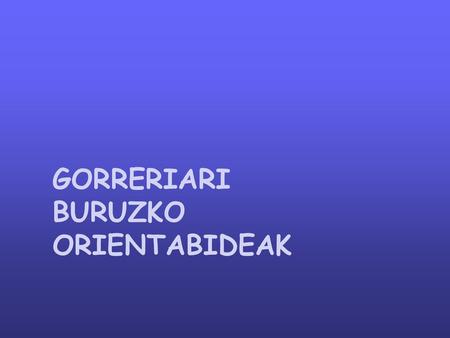 GORRERIARI BURUZKO ORIENTABIDEAK