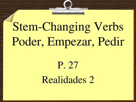 Stem-Changing Verbs Poder, Empezar, Pedir