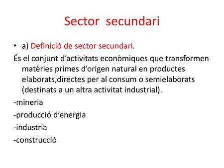 Sector secundari a) Definició de sector secundari.