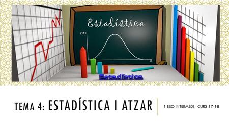 Tema 4: Estadística i atzar