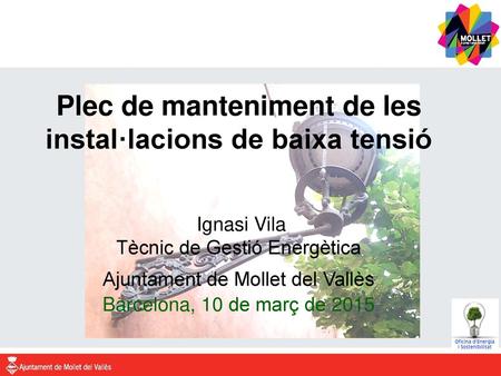 Plec de manteniment de les instal·lacions de baixa tensió Ignasi Vila Tècnic de Gestió Energètica Ajuntament de Mollet del Vallès Barcelona, 10 de.