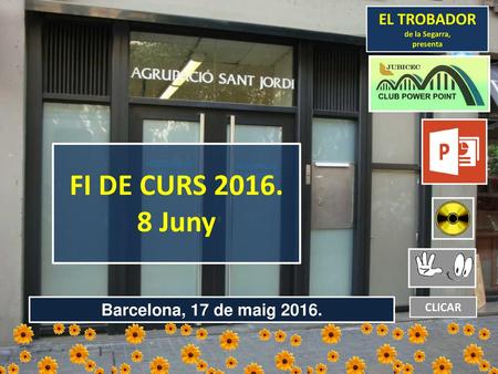 FI DE CURS Juny EL TROBADOR Barcelona, 17 de maig CLICAR