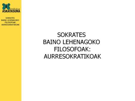SOKRATES BAINO LEHENAGOKO FILOSOFOAK: AURRESOKRATIKOAK.