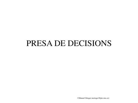PRESA DE DECISIONS Manuel Ortega( mortega1@pie.xtec.es)