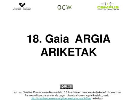 18. Gaia ARGIA ARIKETAK Lan hau Creative Commons-en Nazioarteko 3.0 lizentziaren mendeko Azterketa-Ez komertzial-Partekatu lizentziaren mende dago.  Lizentzia.