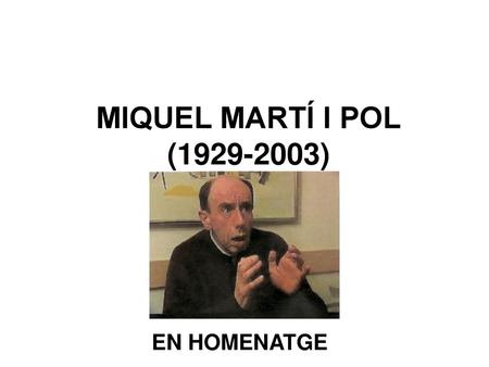 MIQUEL MARTÍ I POL (1929-2003) EN HOMENATGE.