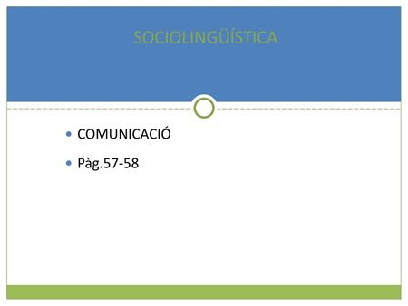 SOCIOLINGÜÍSTICA COMUNICACIÓ Pàg.57-58.