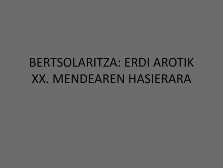 BERTSOLARITZA: ERDI AROTIK XX. MENDEAREN HASIERARA