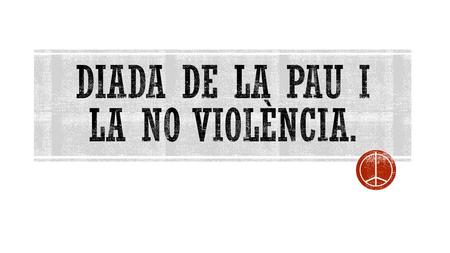 DIADA DE La pau i la no violència.