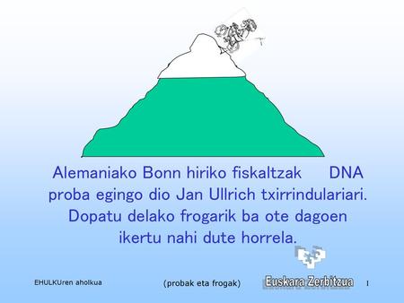 Alemaniako Bonn hiriko fiskaltzak DNA proba egingo dio Jan Ullrich txirrindulariari. Dopatu delako frogarik ba ote dagoen ikertu nahi dute horrela.