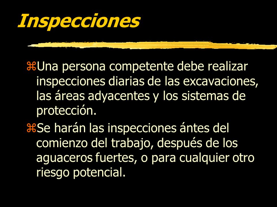 Inspecciones Una persona competente debe realizar inspecciones diarias de las excavaciones, las áreas adyacentes y los sistemas de protección.