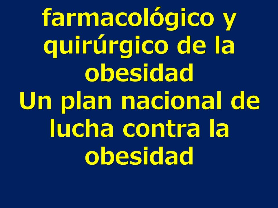 Tratamiento farmacológico y quirúrgico de la obesidad Un plan nacional de lucha contra la obesidad
