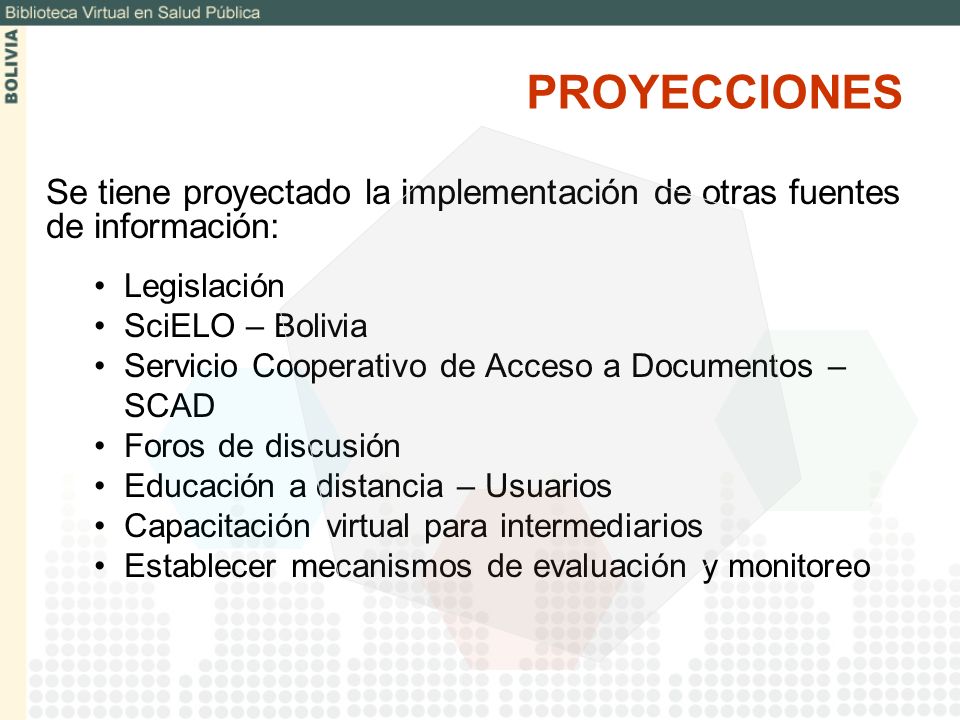 PROYECCIONES Se tiene proyectado la implementación de otras fuentes de información: Legislación. SciELO – Bolivia.