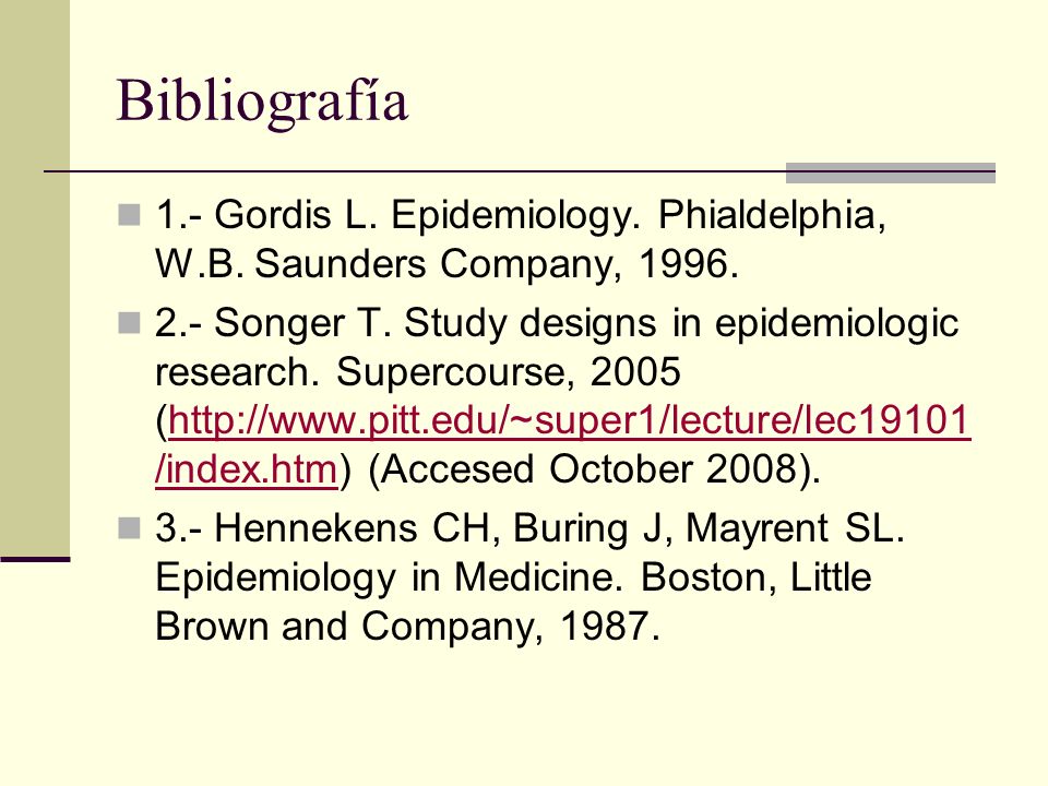 Bibliografía 1.- Gordis L. Epidemiology. Phialdelphia, W.B. Saunders Company,