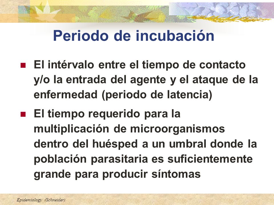 Periodo de incubación El intérvalo entre el tiempo de contacto y/o la entrada del agente y el ataque de la enfermedad (periodo de latencia)