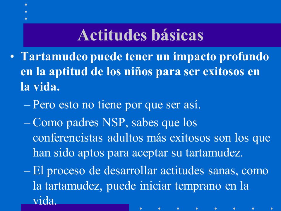 Actitudes básicas Tartamudeo puede tener un impacto profundo en la aptitud de los niños para ser exitosos en la vida.