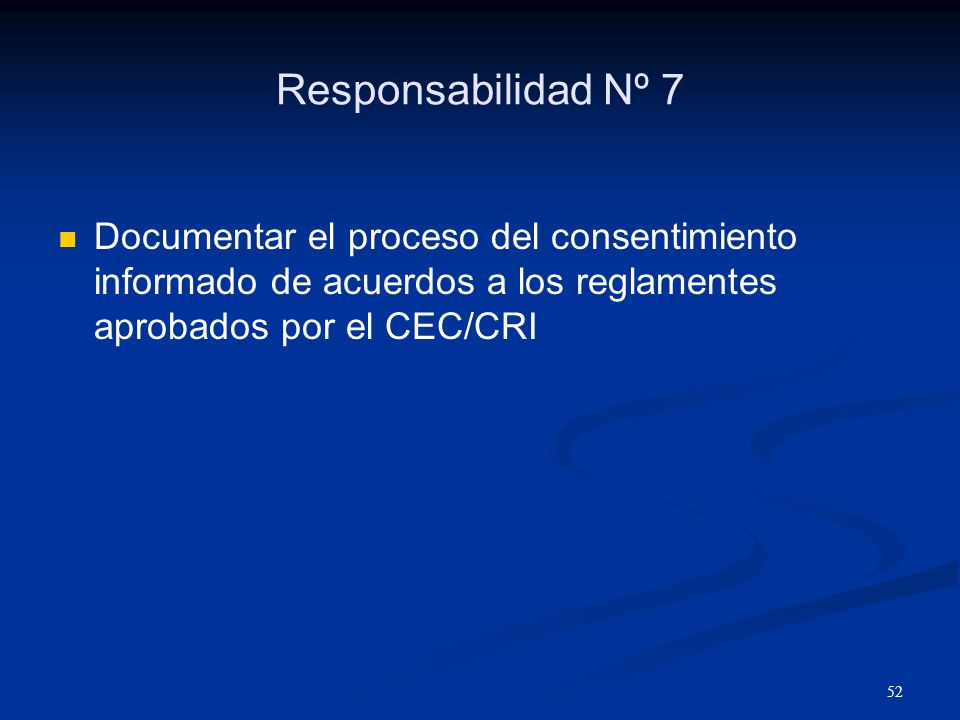 Responsabilidad Nº 7 Documentar el proceso del consentimiento informado de acuerdos a los reglamentes aprobados por el CEC/CRI.