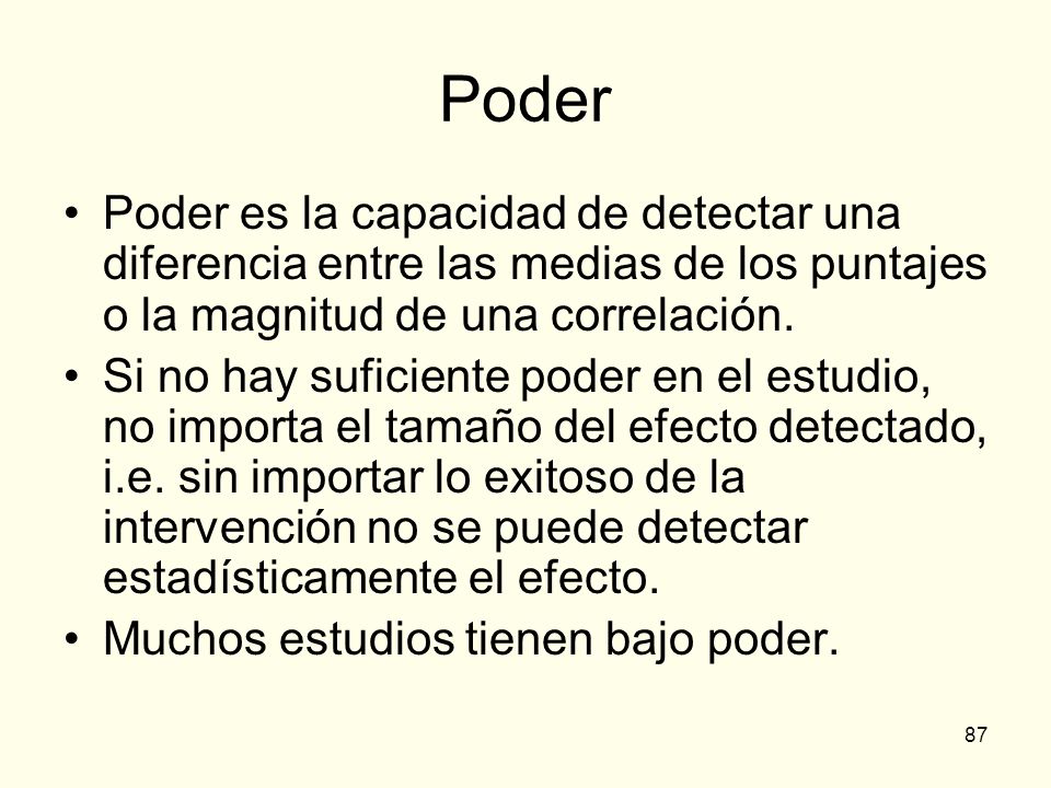 Poder Poder es la capacidad de detectar una diferencia entre las medias de los puntajes o la magnitud de una correlación.