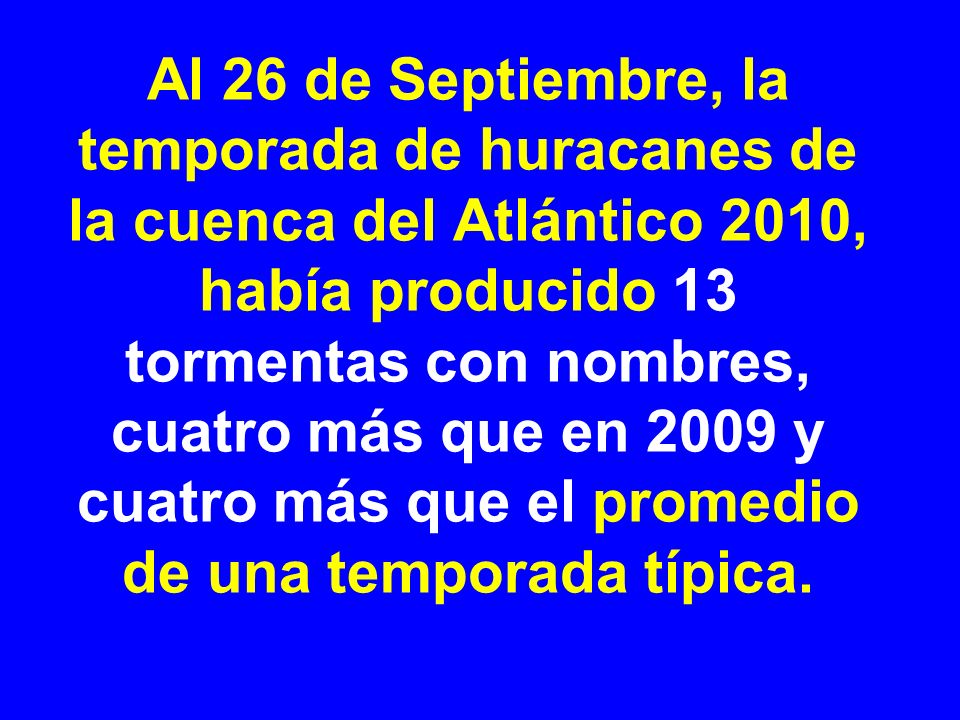 Al 26 de Septiembre, la temporada de huracanes de la cuenca del Atlántico 2010, había producido 13 tormentas con nombres, cuatro más que en 2009 y cuatro más que el promedio de una temporada típica.