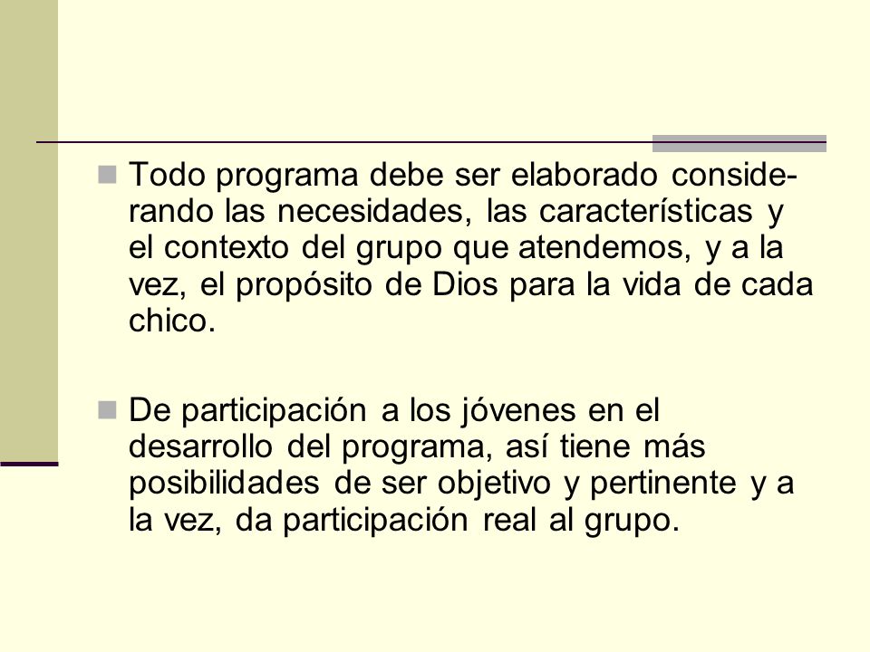 Todo programa debe ser elaborado conside-rando las necesidades, las características y el contexto del grupo que atendemos, y a la vez, el propósito de Dios para la vida de cada chico.