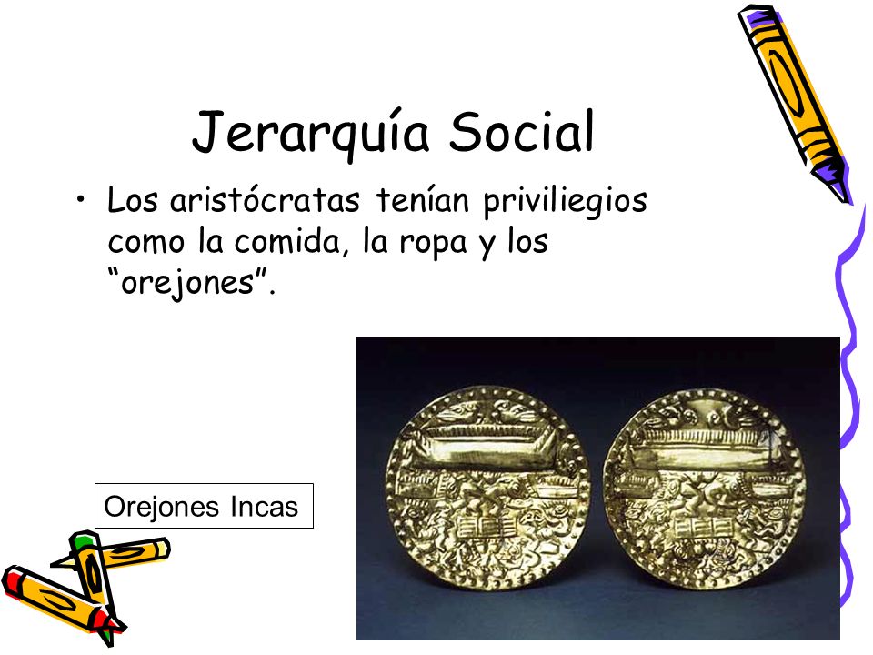 Jerarquía Social Los aristócratas tenían priviliegios como la comida, la ropa y los orejones .