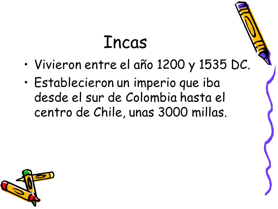 Incas Vivieron entre el año 1200 y 1535 DC.