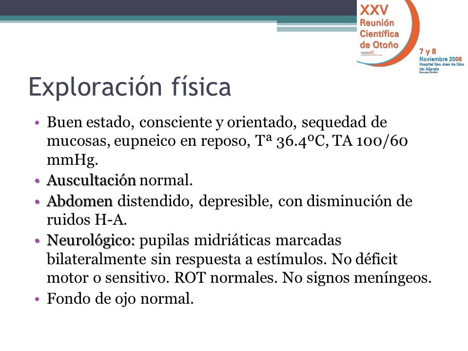 Exploración física Buen estado, consciente y orientado, sequedad de mucosas, eupneico en reposo, Tª 36.4ºC, TA 100/60 mmHg.