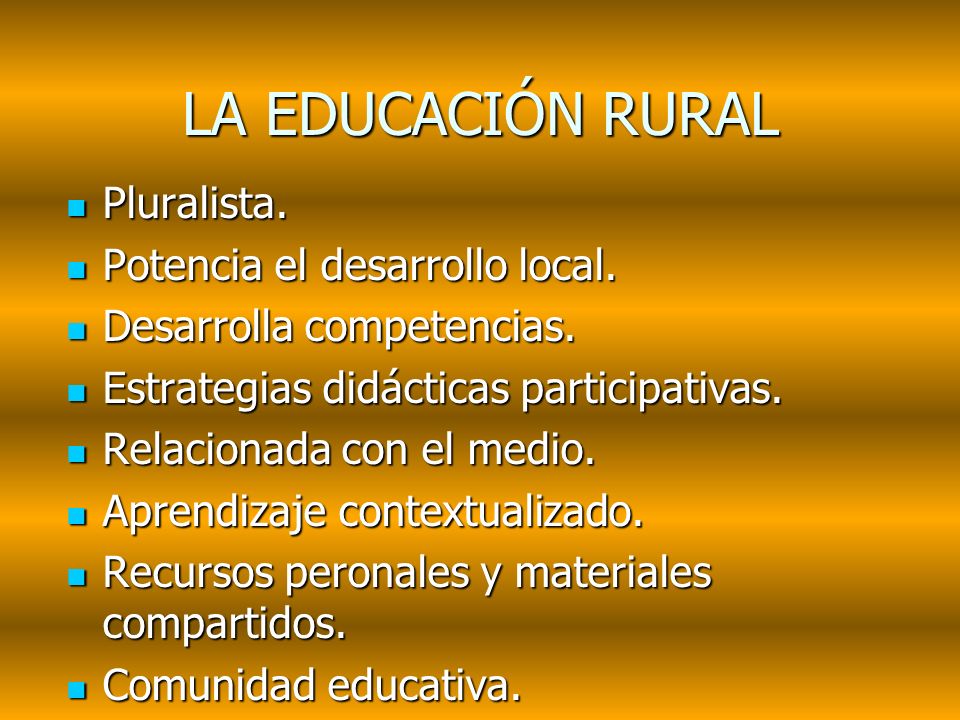 LA EDUCACIÓN RURAL Pluralista. Potencia el desarrollo local.