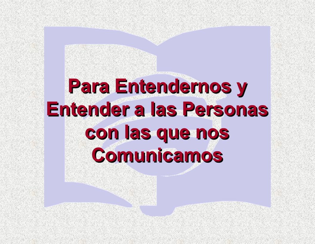 Para Entendernos y Entender a las Personas con las que nos Comunicamos