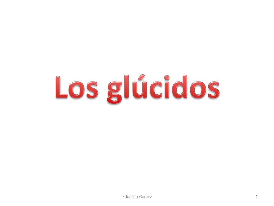 Los glúcidos Eduardo Gómez