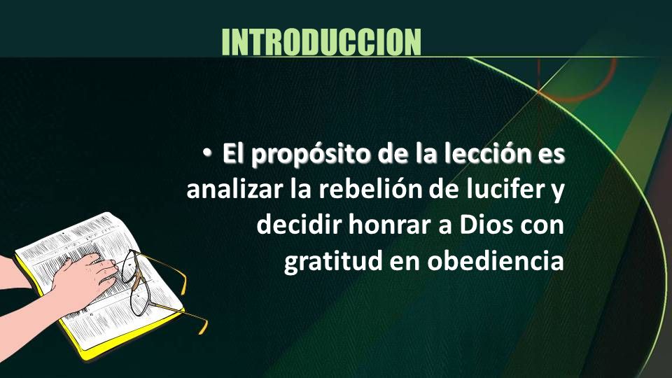 INTRODUCCION El propósito de la lección es analizar la rebelión de lucifer y decidir honrar a Dios con gratitud en obediencia.