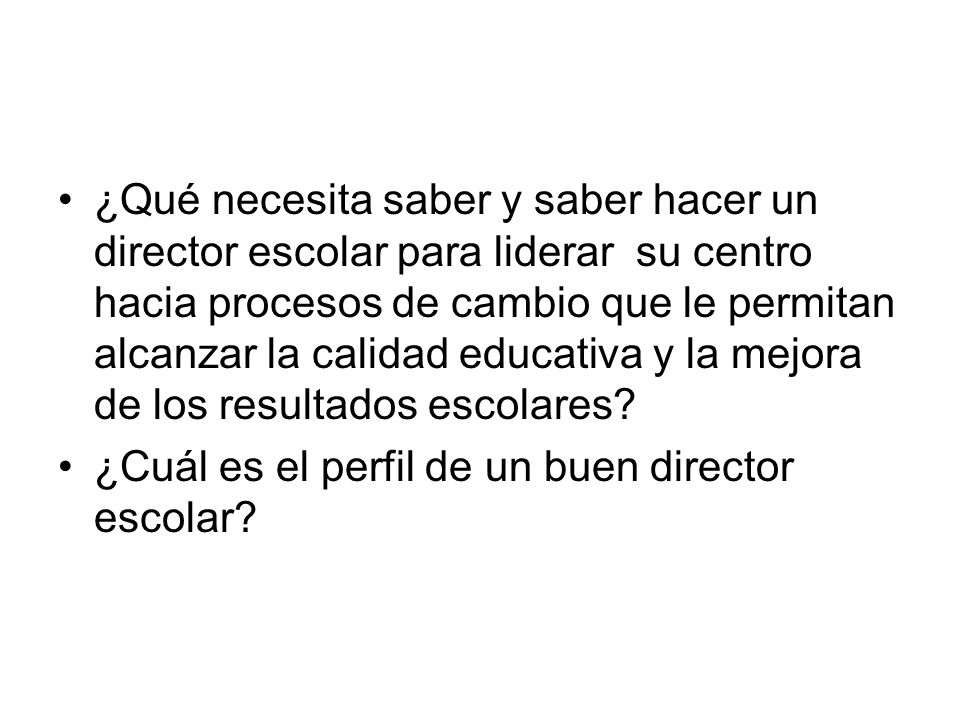 ¿Qué necesita saber y saber hacer un director escolar para liderar su centro hacia procesos de cambio que le permitan alcanzar la calidad educativa y la mejora de los resultados escolares