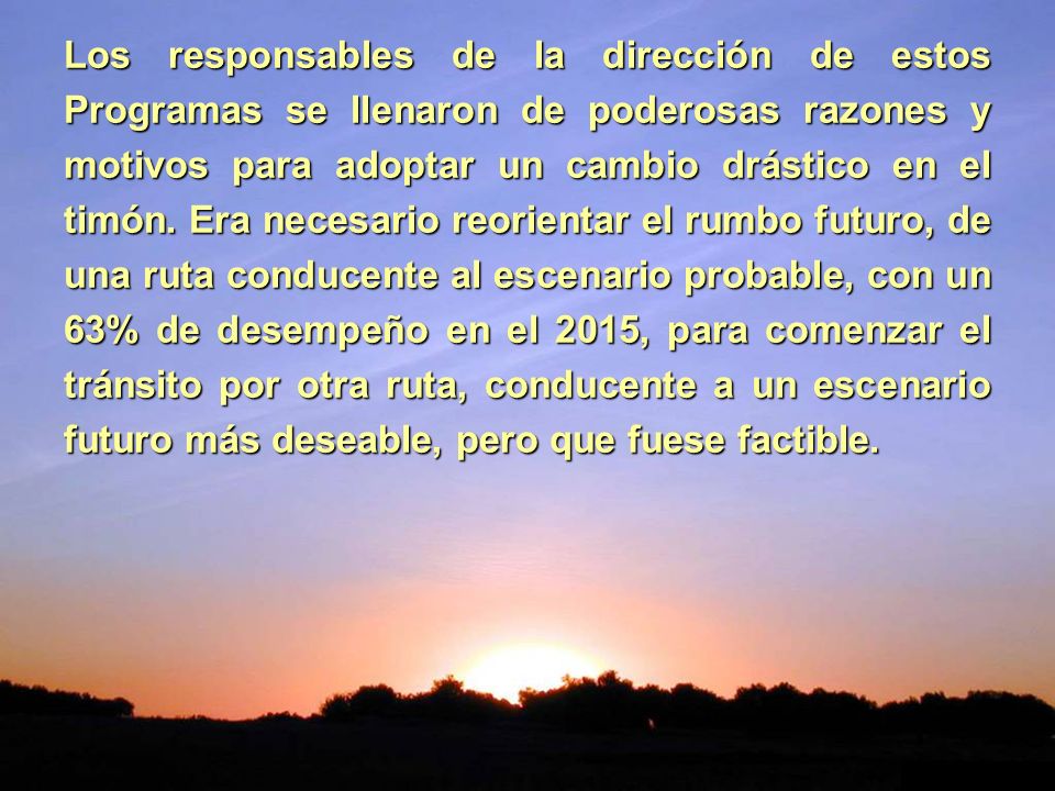 Los responsables de la dirección de estos Programas se llenaron de poderosas razones y motivos para adoptar un cambio drástico en el timón.