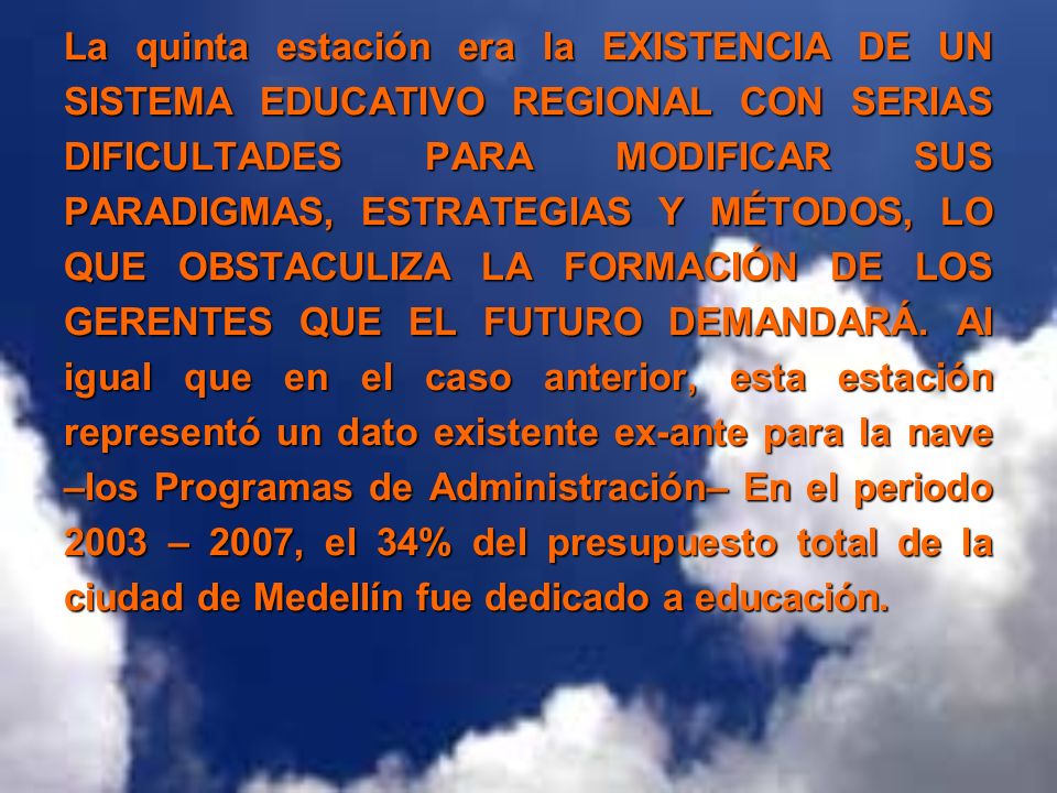 La quinta estación era la EXISTENCIA DE UN SISTEMA EDUCATIVO REGIONAL CON SERIAS DIFICULTADES PARA MODIFICAR SUS PARADIGMAS, ESTRATEGIAS Y MÉTODOS, LO QUE OBSTACULIZA LA FORMACIÓN DE LOS GERENTES QUE EL FUTURO DEMANDARÁ.