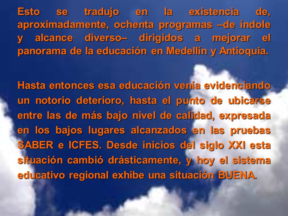 Esto se tradujo en la existencia de, aproximadamente, ochenta programas –de índole y alcance diverso– dirigidos a mejorar el panorama de la educación en Medellín y Antioquia.