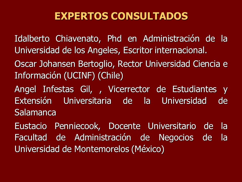 EXPERTOS CONSULTADOS Idalberto Chiavenato, Phd en Administración de la Universidad de los Angeles, Escritor internacional.