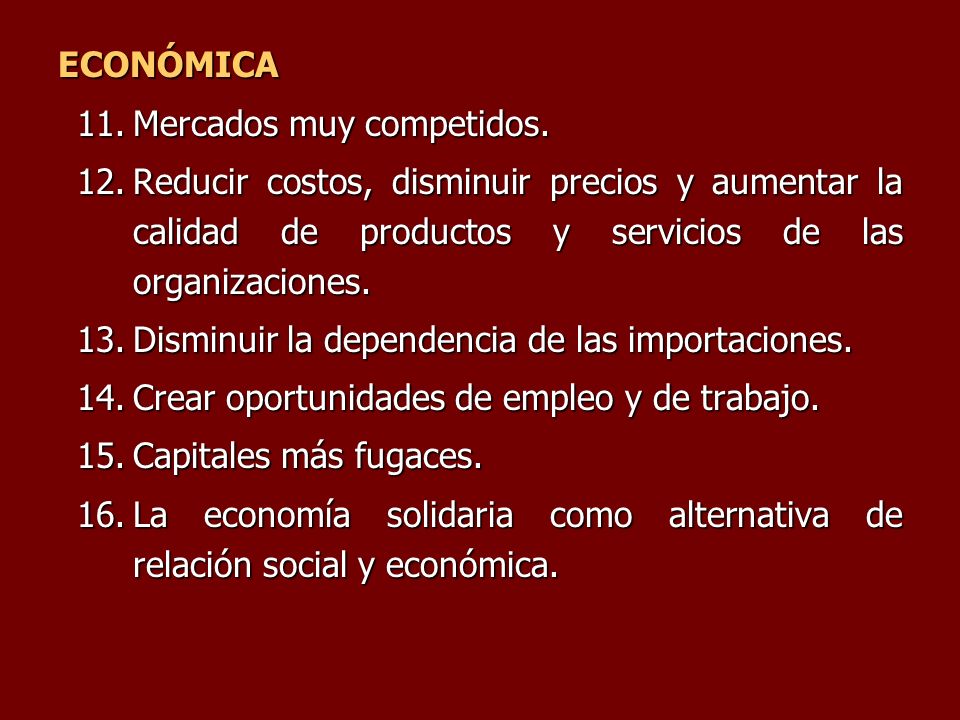 ECONÓMICA Mercados muy competidos. Reducir costos, disminuir precios y aumentar la calidad de productos y servicios de las organizaciones.