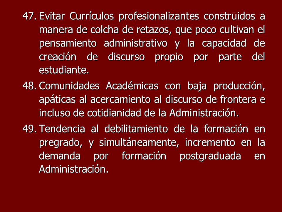 Evitar Currículos profesionalizantes construidos a manera de colcha de retazos, que poco cultivan el pensamiento administrativo y la capacidad de creación de discurso propio por parte del estudiante.