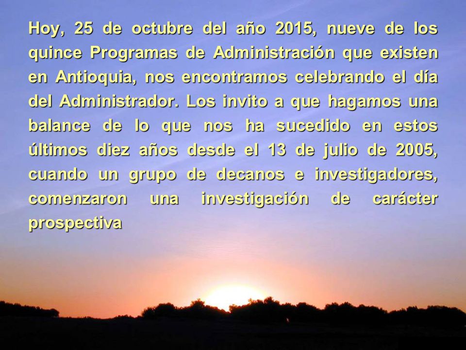 Hoy, 25 de octubre del año 2015, nueve de los quince Programas de Administración que existen en Antioquia, nos encontramos celebrando el día del Administrador.