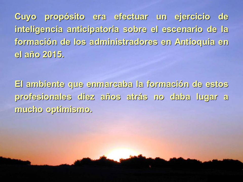 Cuyo propósito era efectuar un ejercicio de inteligencia anticipatoria sobre el escenario de la formación de los administradores en Antioquia en el año 2015.