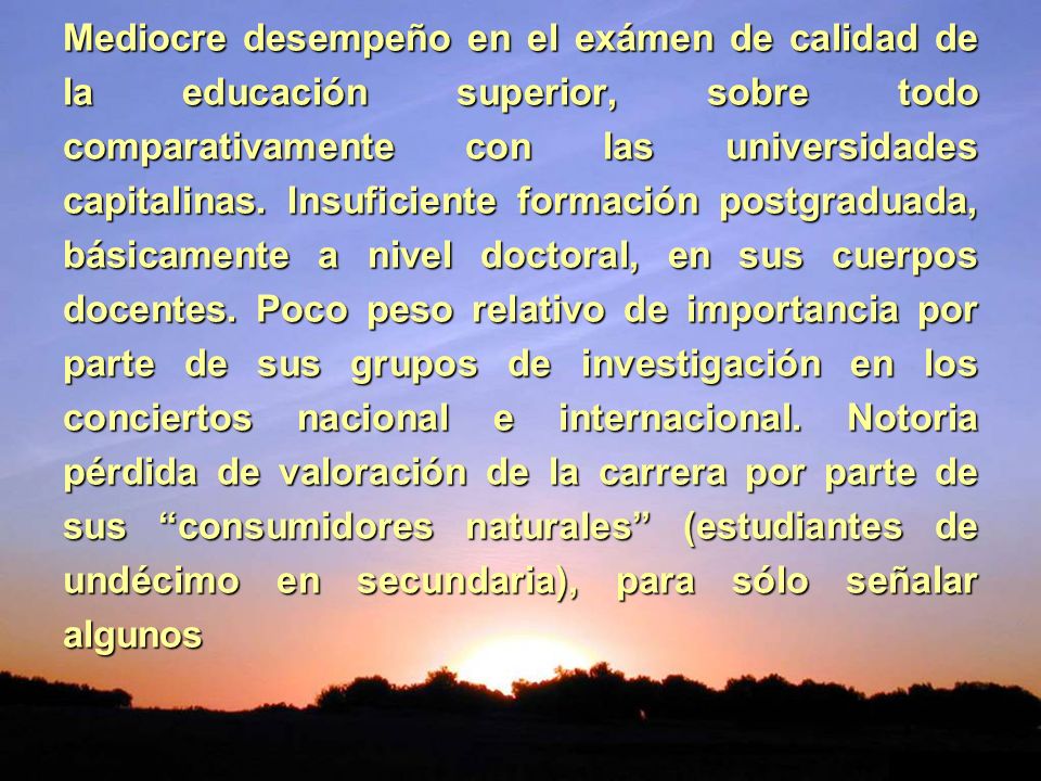 Mediocre desempeño en el exámen de calidad de la educación superior, sobre todo comparativamente con las universidades capitalinas.