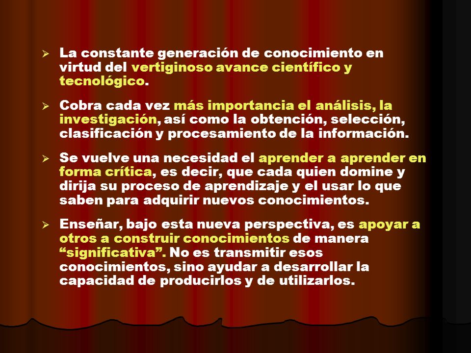 La constante generación de conocimiento en virtud del vertiginoso avance científico y tecnológico.